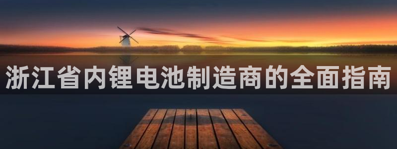 尊龙凯时人生就博：浙江省内锂电池制造商的